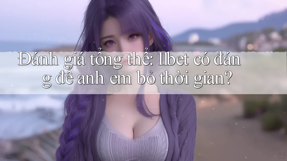Đánh giá tổng thể: 11bet có đáng để anh em bỏ thời gian? Đánh giá tổng thể: 11bet có đáng để anh em bỏ thời gian?
