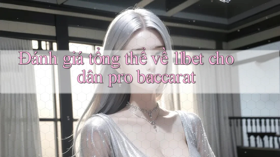Đánh giá tổng thể về 11bet cho dân pro baccarat Đánh giá tổng thể về 11bet cho dân pro baccarat