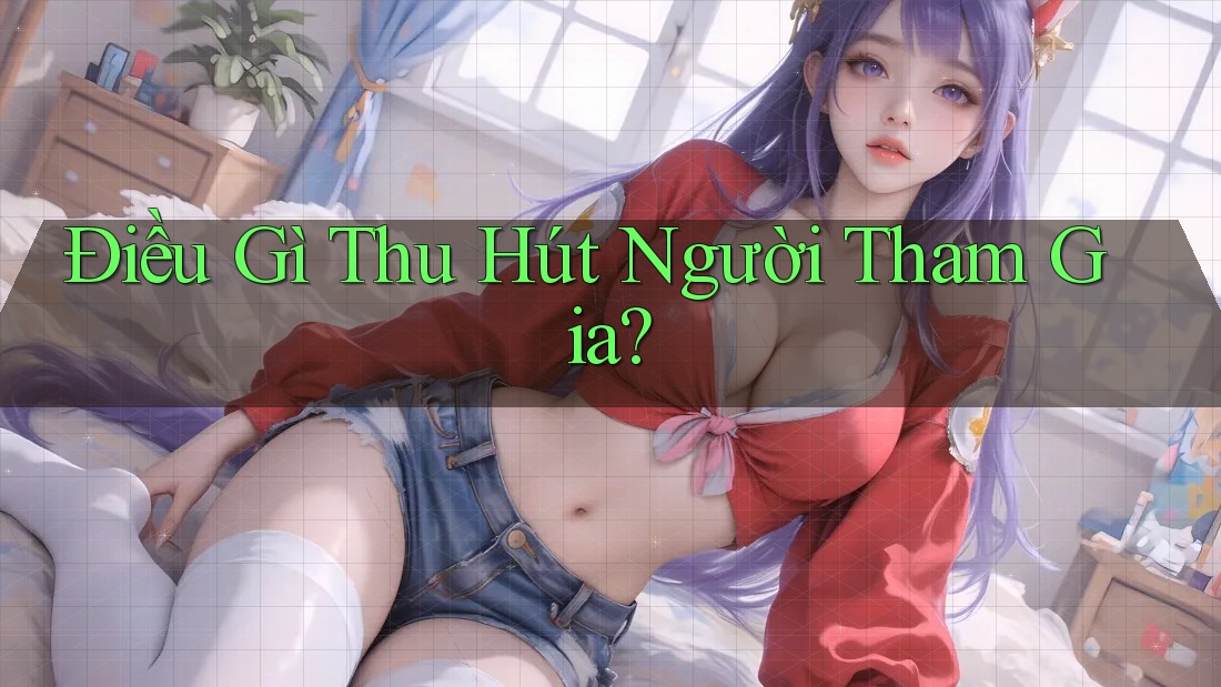 Điều Gì Thu Hút Người Tham Gia? Điều Gì Thu Hút Người Tham Gia?