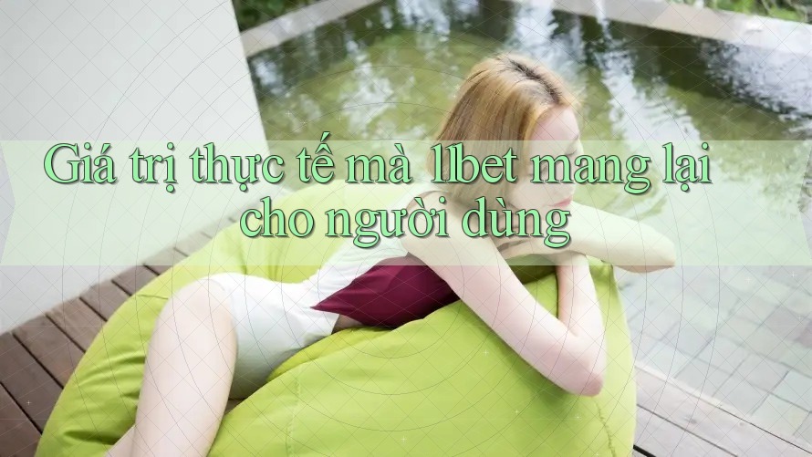 Giá trị thực tế mà 11bet mang lại cho người dùng