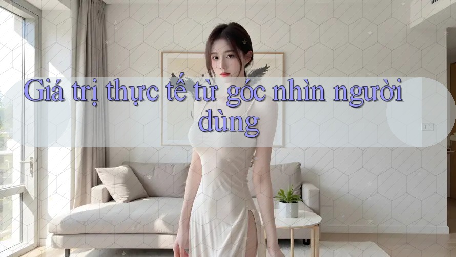Giá trị thực tế từ góc nhìn người dùng Giá trị thực tế từ góc nhìn người dùng