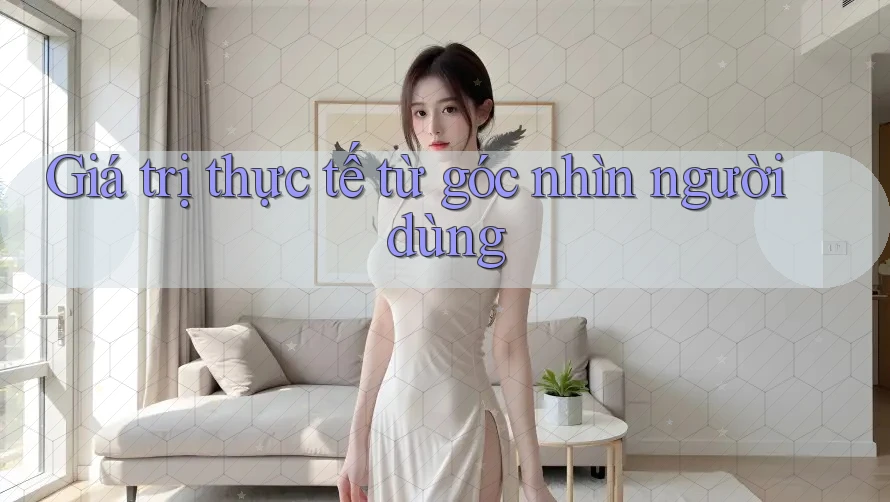 Giá trị thực tế từ góc nhìn người dùng Giá trị thực tế từ góc nhìn người dùng