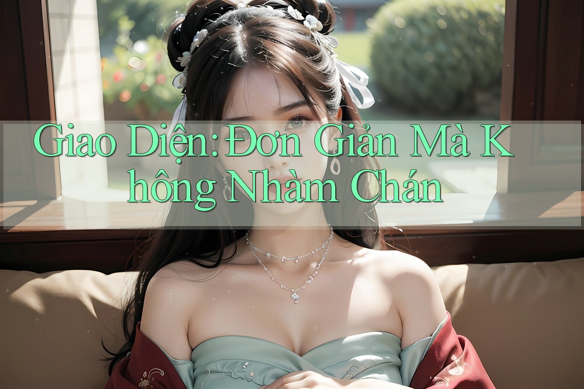 Giao Diện: Đơn Giản Mà Không Nhàm Chán Giao Diện: Đơn Giản Mà Không Nhàm Chán