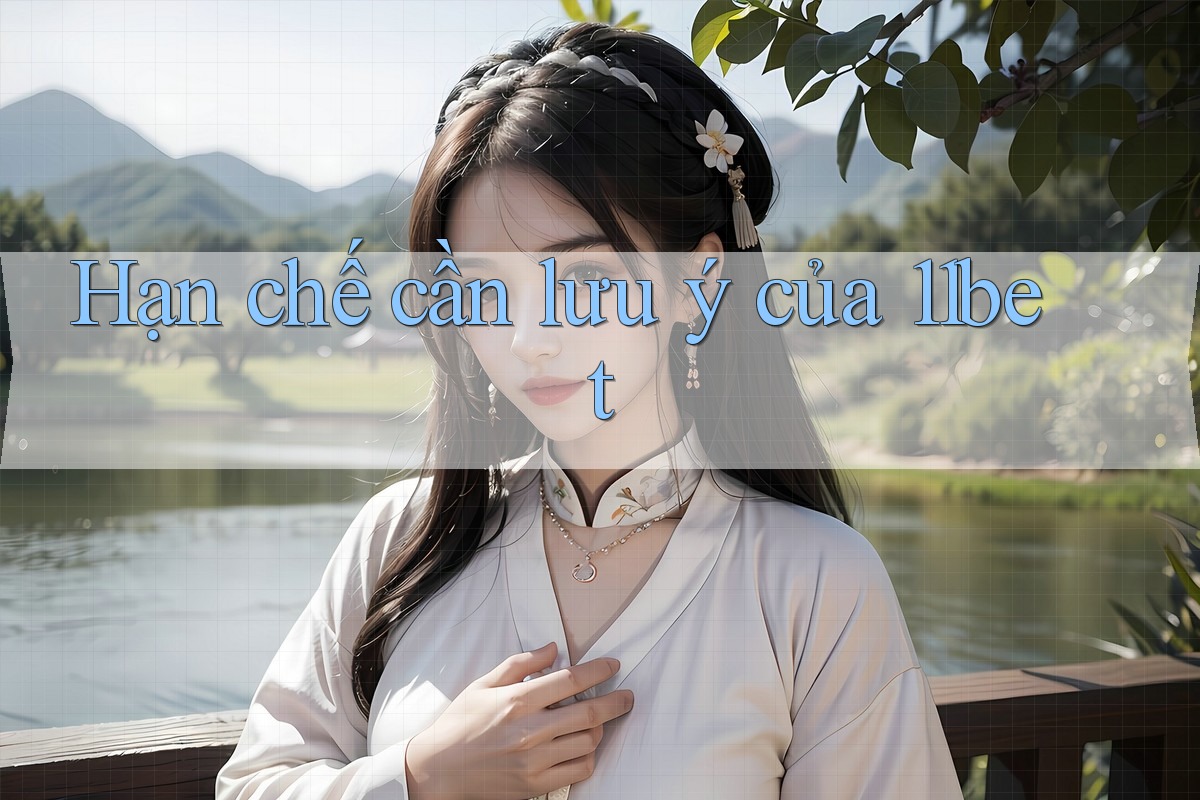 Hạn chế cần lưu ý của 11bet Hạn chế cần lưu ý của 11bet