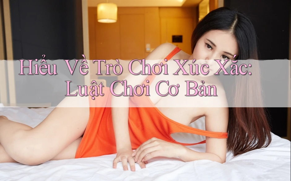 Hiểu Về Trò Chơi Xúc Xắc: Luật Chơi Cơ Bản Hiểu Về Trò Chơi Xúc Xắc: Luật Chơi Cơ Bản