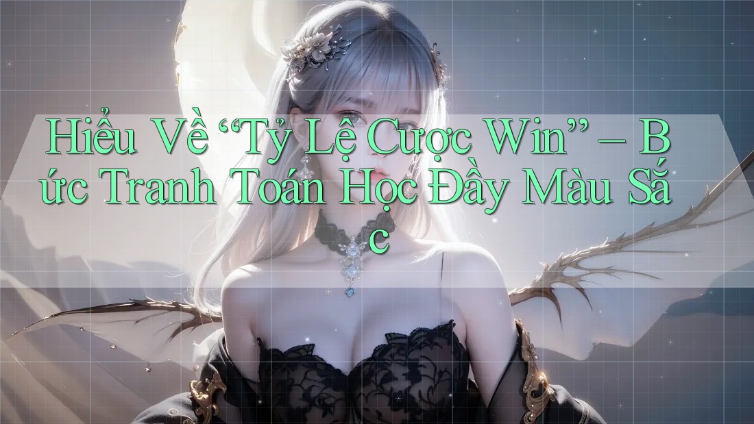Hiểu Về “Tỷ Lệ Cược Win” – Bức Tranh Toán Học Đầy Màu Sắc