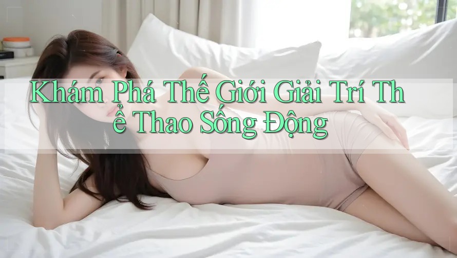 Khám Phá Thế Giới Giải Trí Thể Thao Sống Động Khám Phá Thế Giới Giải Trí Thể Thao Sống Động