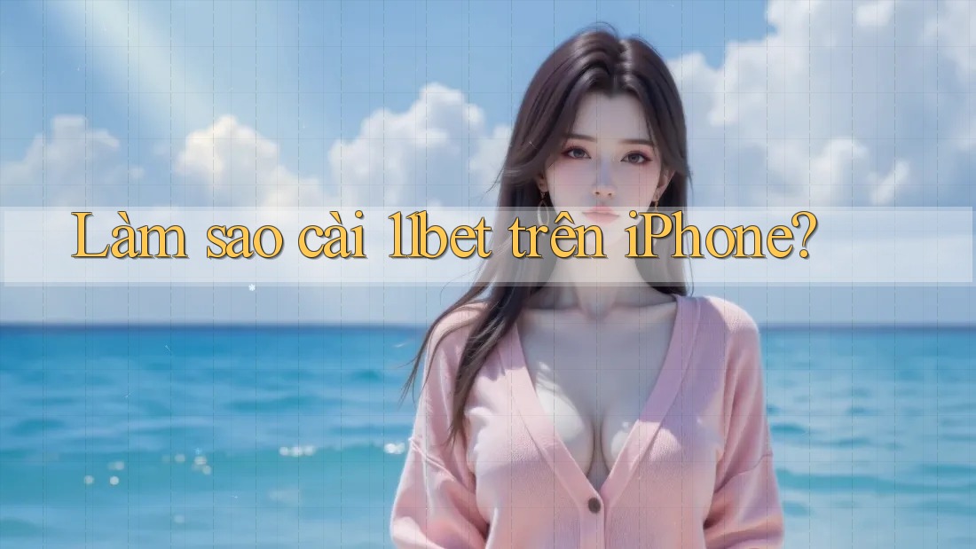 Làm sao cài 11bet trên iPhone? Làm sao cài 11bet trên iPhone?