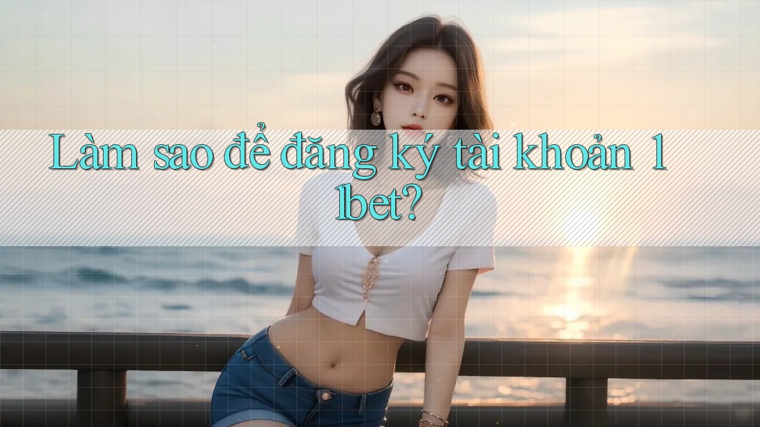 Làm sao để đăng ký tài khoản 11bet? Làm sao để đăng ký tài khoản 11bet?
