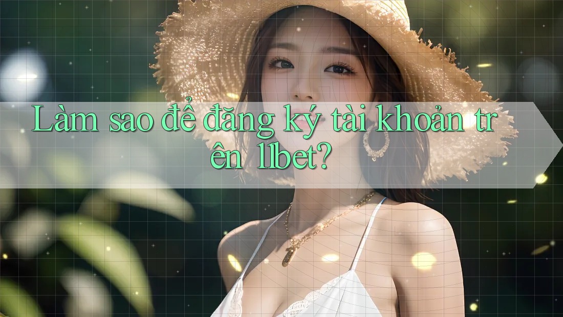 Làm sao để đăng ký tài khoản trên 11bet? Làm sao để đăng ký tài khoản trên 11bet?