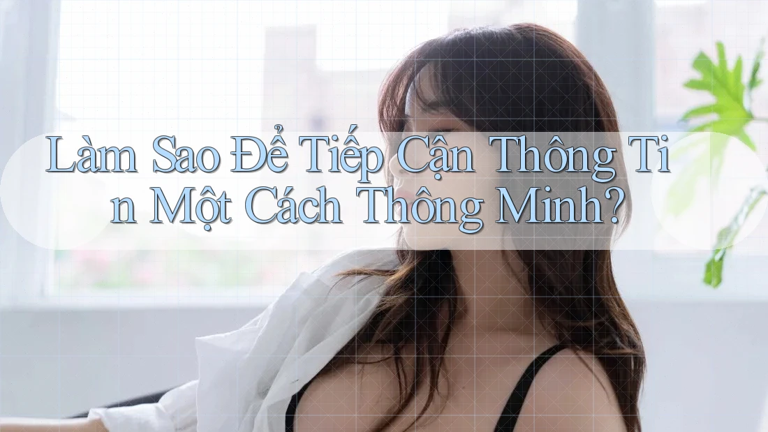 Làm Sao Để Tiếp Cận Thông Tin Một Cách Thông Minh?