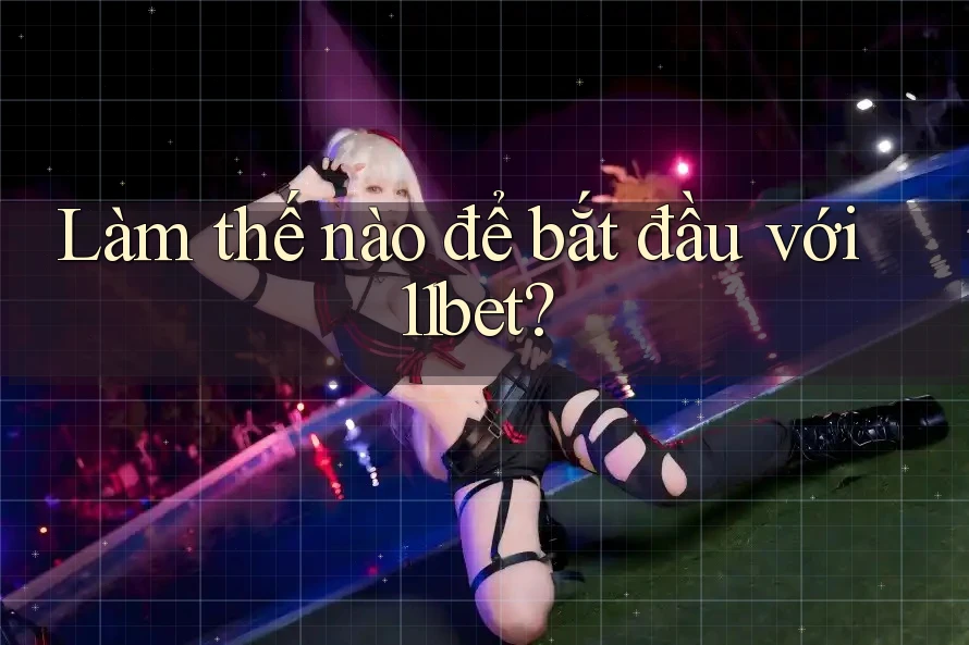 Làm thế nào để bắt đầu với 11bet? Làm thế nào để bắt đầu với 11bet?