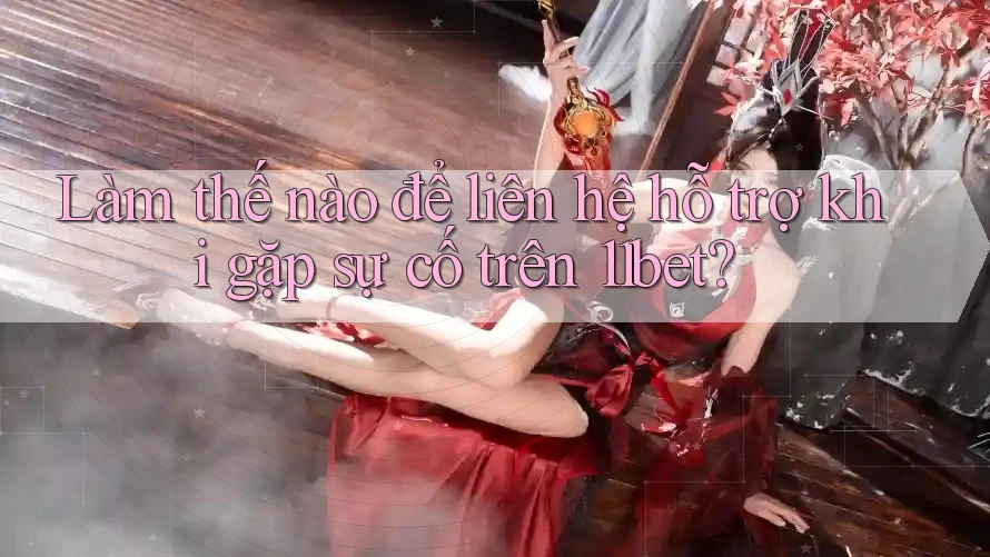 Làm thế nào để liên hệ hỗ trợ khi gặp sự cố trên 11bet? Làm thế nào để liên hệ hỗ trợ khi gặp sự cố trên 11bet?