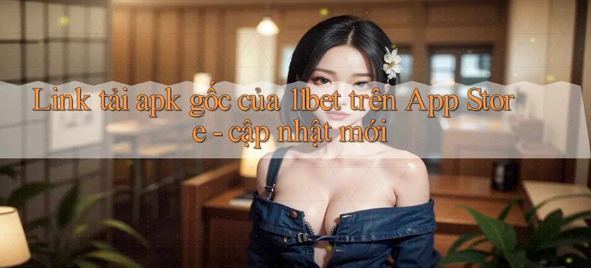 Link tải apk gốc của 11bet trên App Store   cập nhật mới