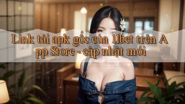 Link tải apk gốc của 11bet trên App Store   cập nhật mới