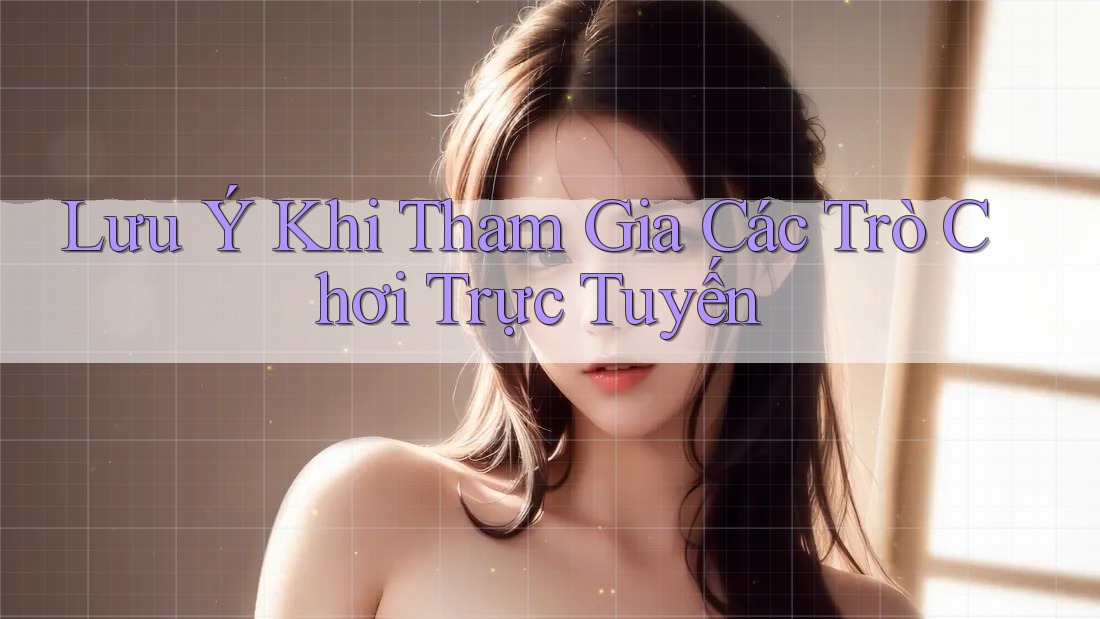 Lưu Ý Khi Tham Gia Các Trò Chơi Trực Tuyến Lưu Ý Khi Tham Gia Các Trò Chơi Trực Tuyến