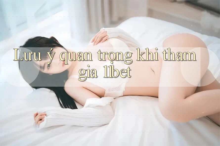 Lưu ý quan trọng khi tham gia 11bet Lưu ý quan trọng khi tham gia 11bet