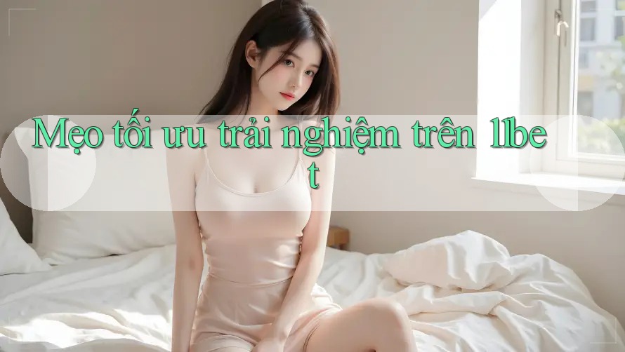 Mẹo tối ưu trải nghiệm trên 11bet Mẹo tối ưu trải nghiệm trên 11bet