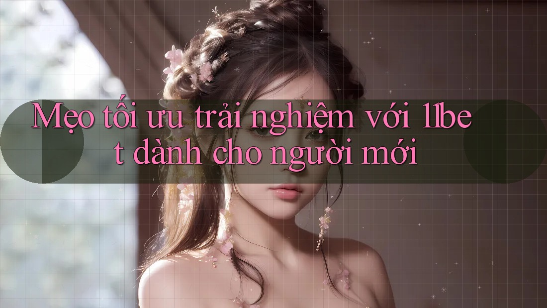 Mẹo tối ưu trải nghiệm với 11bet dành cho người mới Mẹo tối ưu trải nghiệm với 11bet dành cho người mới