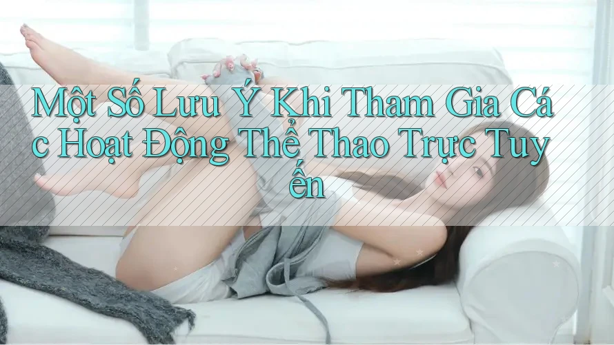 Một Số Lưu Ý Khi Tham Gia Các Hoạt Động Thể Thao Trực Tuyến