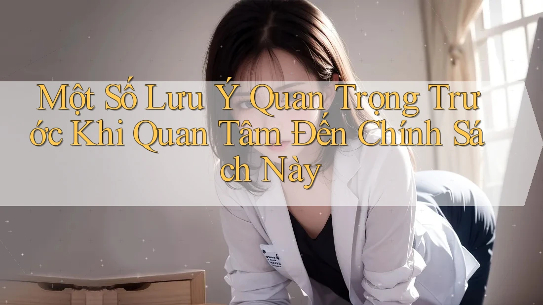 Một Số Lưu Ý Quan Trọng Trước Khi Quan Tâm Đến Chính Sách Này Một Số Lưu Ý Quan Trọng Trước Khi Quan Tâm Đến Chính Sách Này