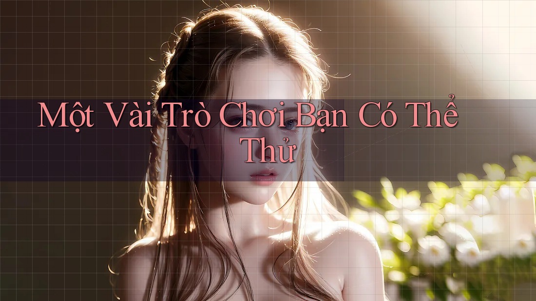 Một Vài Trò Chơi Bạn Có Thể Thử