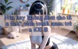 Nên hay không 11bet cho tân thủ, cách tránh scam trên iOS 18