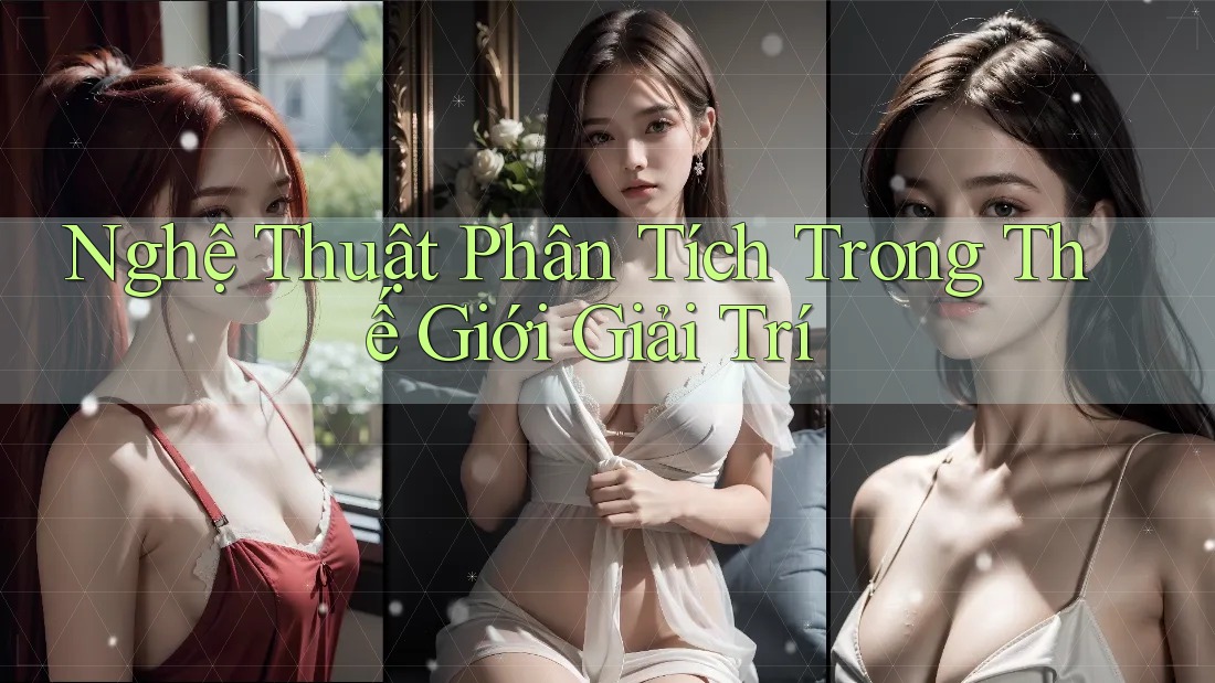 Nghệ Thuật Phân Tích Trong Thế Giới Giải Trí