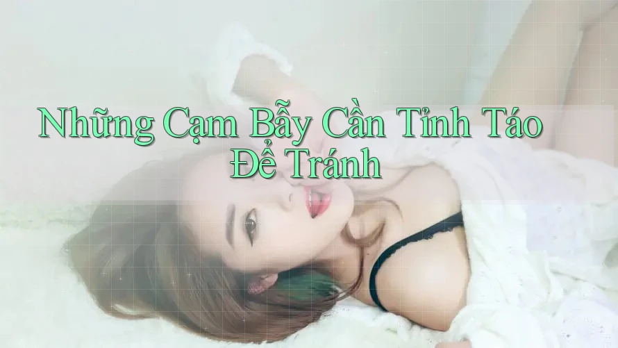 Những Cạm Bẫy Cần Tỉnh Táo Để Tránh Những Cạm Bẫy Cần Tỉnh Táo Để Tránh