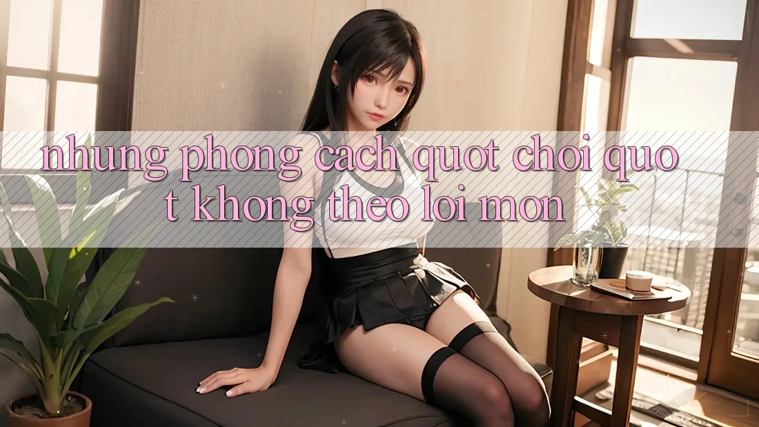 Những Phong Cách " Chơi" Không Theo Lối Mòn Những Phong Cách " Chơi" Không Theo Lối Mòn