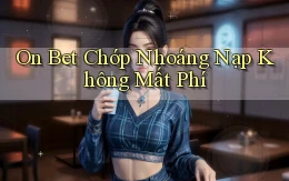on bet chớp nhoáng nạp không mất phí