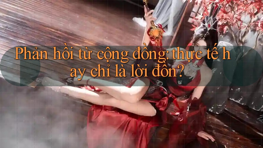 Phản hồi từ cộng đồng: thực tế hay chỉ là lời đồn? Phản hồi từ cộng đồng: thực tế hay chỉ là lời đồn?
