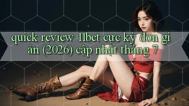 quick review 11bet cực kỳ đơn giản (2026) cập nhật tháng 7