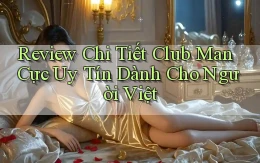 review chi tiết club man cực uy tín dành cho người việt