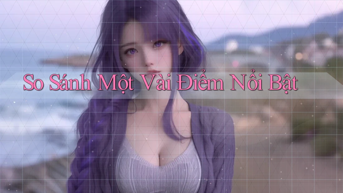 So Sánh Một Vài Điểm Nổi Bật