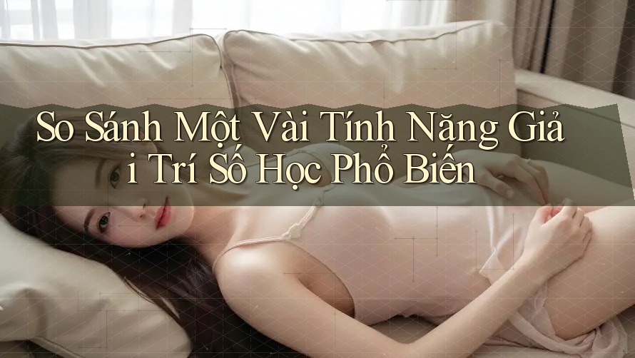 So Sánh Một Vài Tính Năng Giải Trí Số Học Phổ Biến So Sánh Một Vài Tính Năng Giải Trí Số Học Phổ Biến