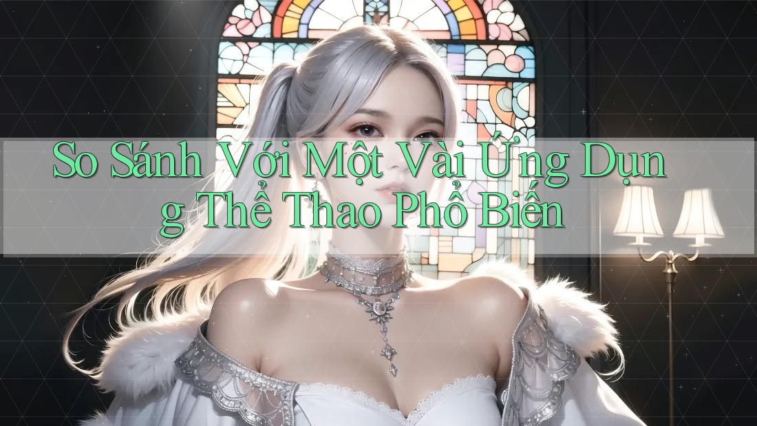 So Sánh Với Một Vài Ứng Dụng Thể Thao Phổ Biến So Sánh Với Một Vài Ứng Dụng Thể Thao Phổ Biến