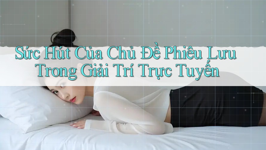 Sức Hút Của Chủ Đề Phiêu Lưu Trong Giải Trí Trực Tuyến Sức Hút Của Chủ Đề Phiêu Lưu Trong Giải Trí Trực Tuyến