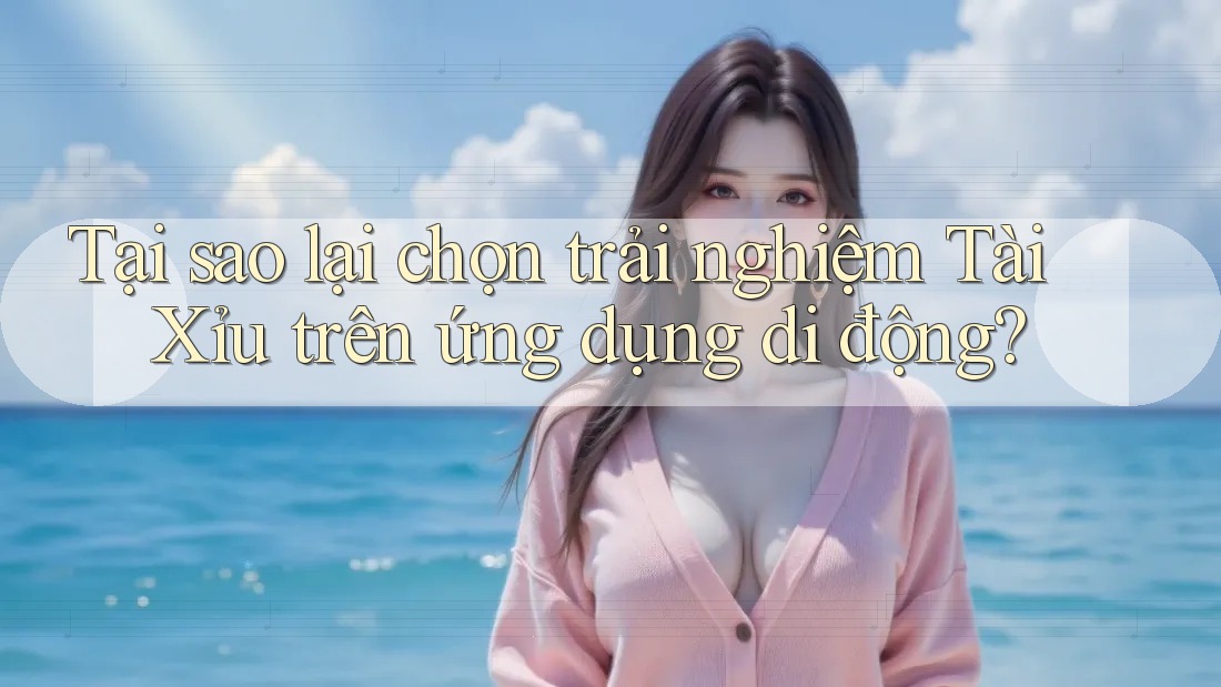 Tại sao lại chọn trải nghiệm Tài Xỉu trên ứng dụng di động? Tại sao lại chọn trải nghiệm Tài Xỉu trên ứng dụng di động?