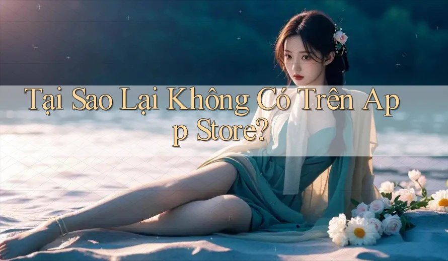 Tại Sao Lại Không Có Trên App Store? Tại Sao Lại Không Có Trên App Store?
