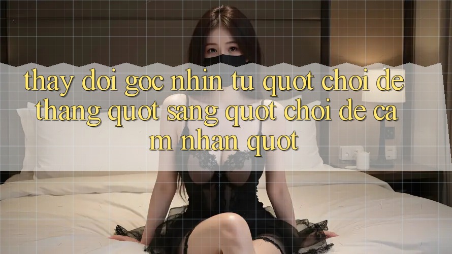 Thay Đổi Góc Nhìn: Từ " Chơi Để Thắng" Sang " Chơi Để Cảm Nhận" Thay Đổi Góc Nhìn: Từ " Chơi Để Thắng" Sang " Chơi Để Cảm Nhận"