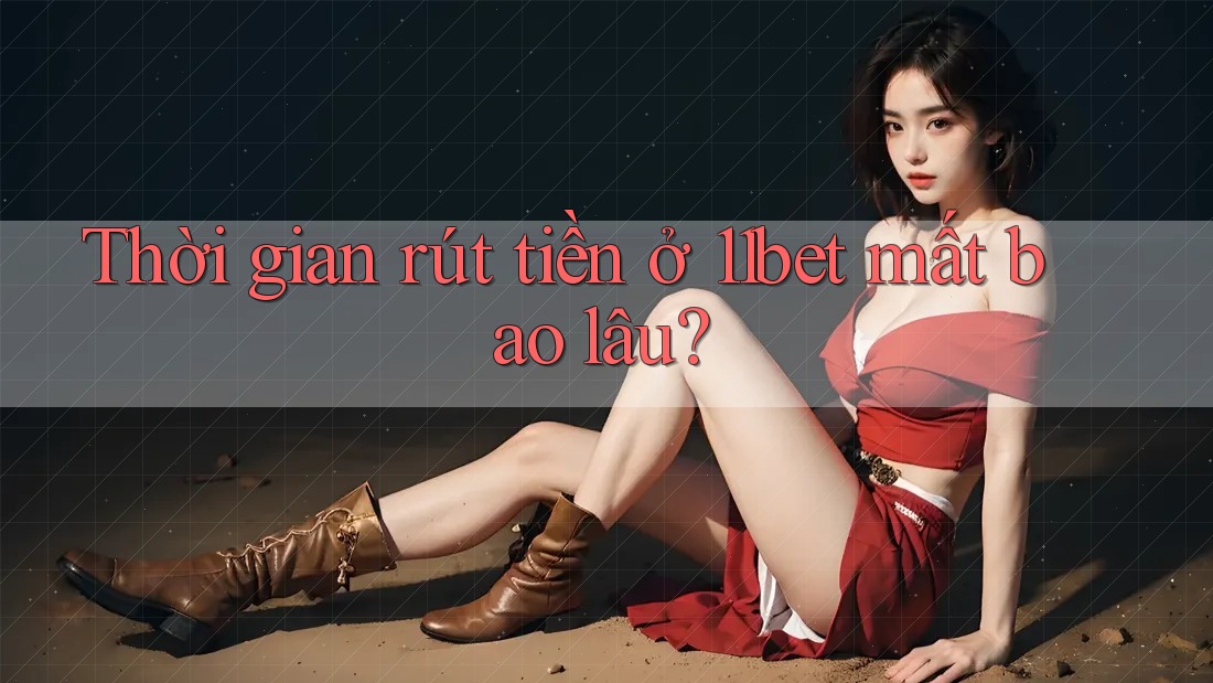 Thời gian rút tiền ở 11bet mất bao lâu?