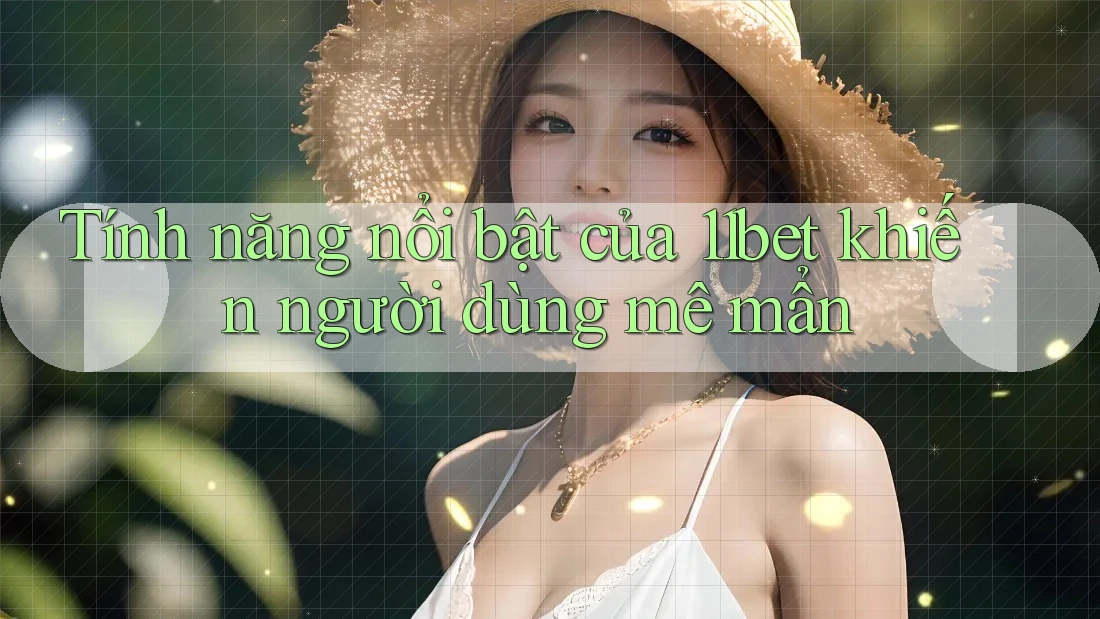 Tính năng nổi bật của 11bet khiến người dùng mê mẩn Tính năng nổi bật của 11bet khiến người dùng mê mẩn