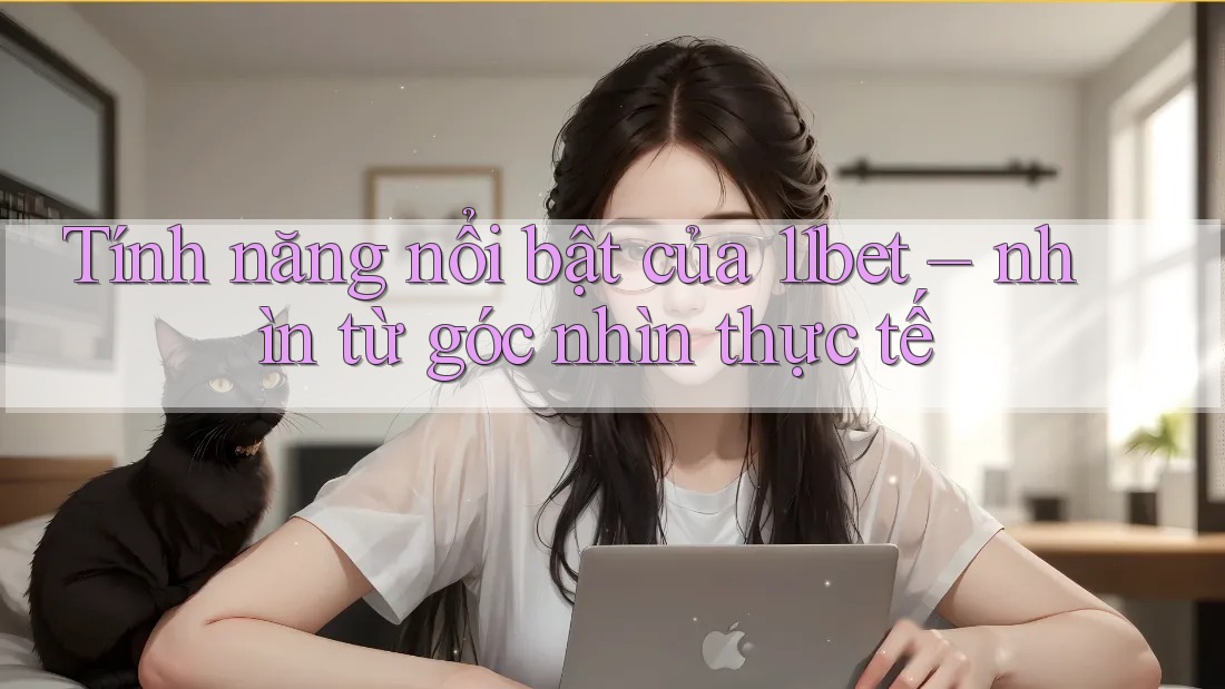 Tính năng nổi bật của 11bet – nhìn từ góc nhìn thực tế Tính năng nổi bật của 11bet – nhìn từ góc nhìn thực tế