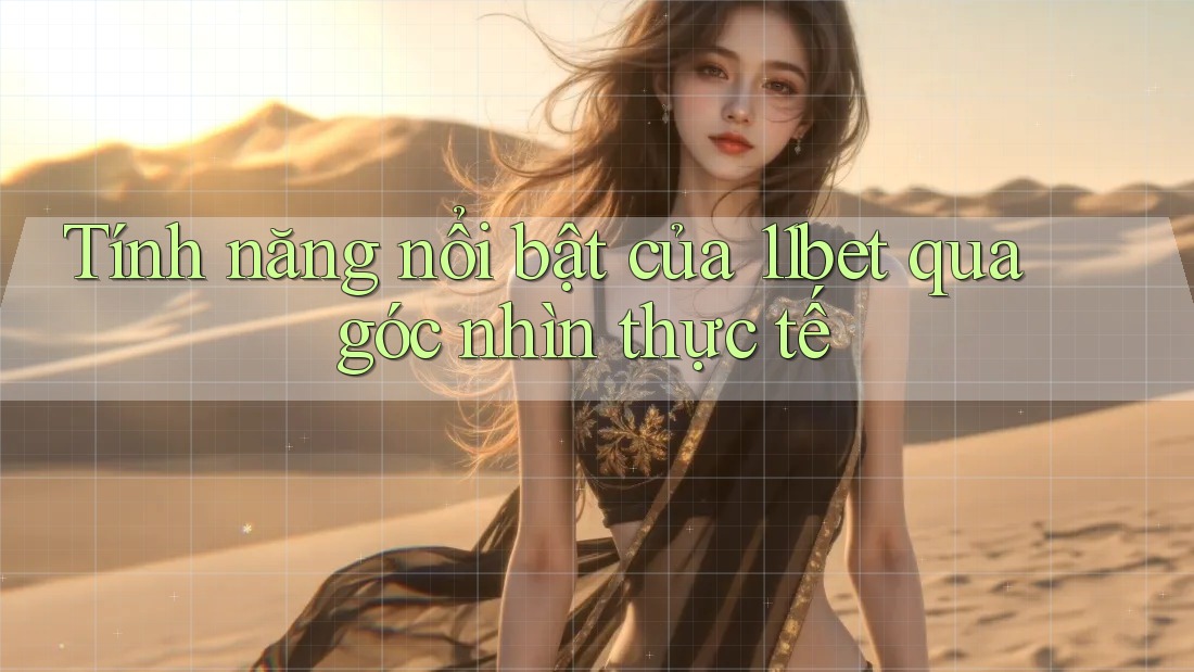 Tính năng nổi bật của 11bet qua góc nhìn thực tế Tính năng nổi bật của 11bet qua góc nhìn thực tế