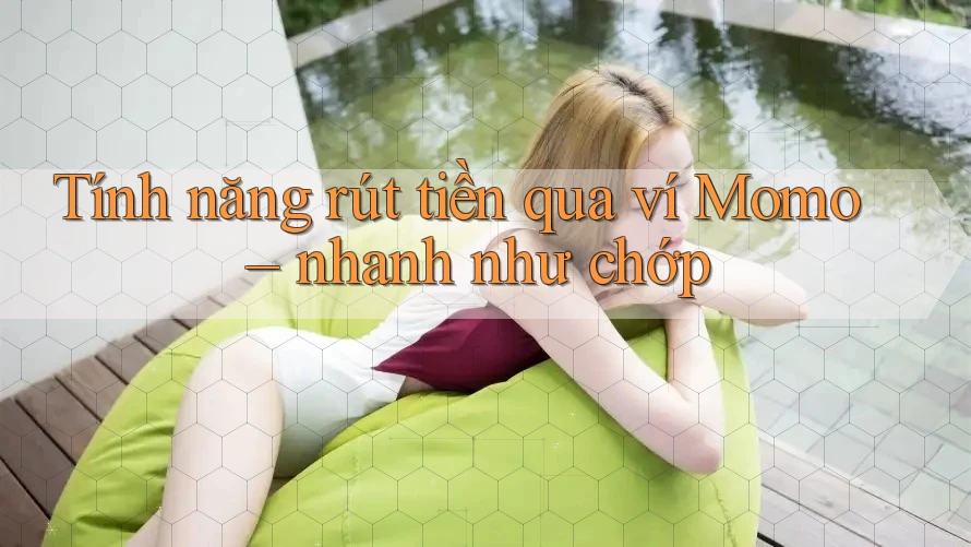 Tính năng rút tiền qua ví Momo – nhanh như chớp Tính năng rút tiền qua ví Momo – nhanh như chớp