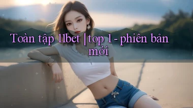 Toàn tập 11bet top 1   phiên bản mới