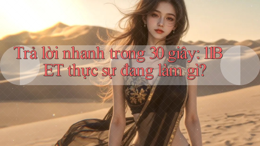 Trả lời nhanh trong 30 giây: 11BET thực sự đang làm gì? Trả lời nhanh trong 30 giây: 11BET thực sự đang làm gì?