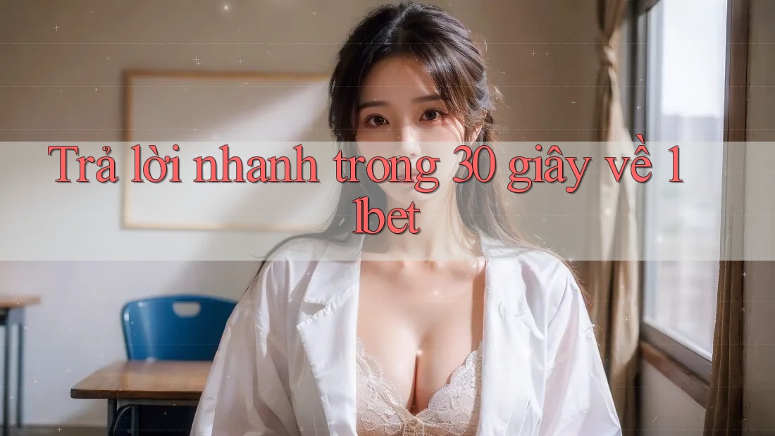 Trả lời nhanh trong 30 giây về 11bet Trả lời nhanh trong 30 giây về 11bet