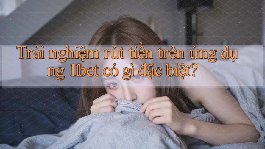 Trải nghiệm rút tiền trên ứng dụng 11bet có gì đặc biệt?